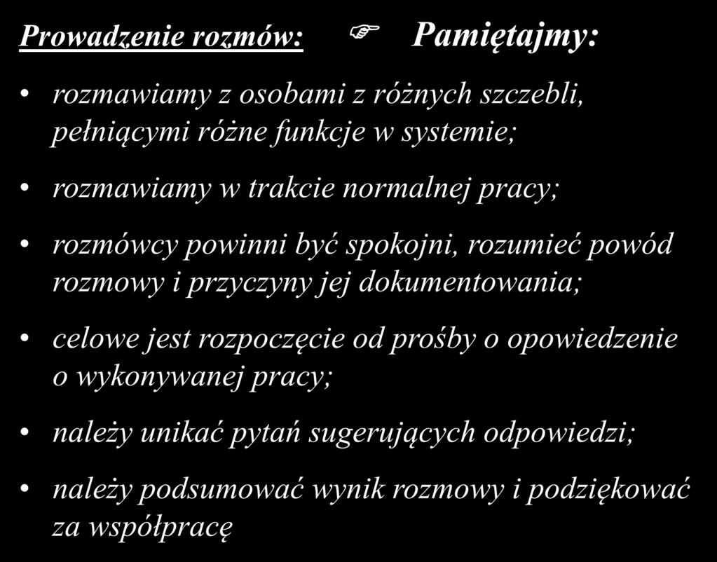 Prowadzenie rozmów: Pamiętajmy: rozmawiamy z osobami z różnych szczebli, pełniącymi różne funkcje w systemie; rozmawiamy w trakcie normalnej pracy; rozmówcy powinni być spokojni, rozumieć powód