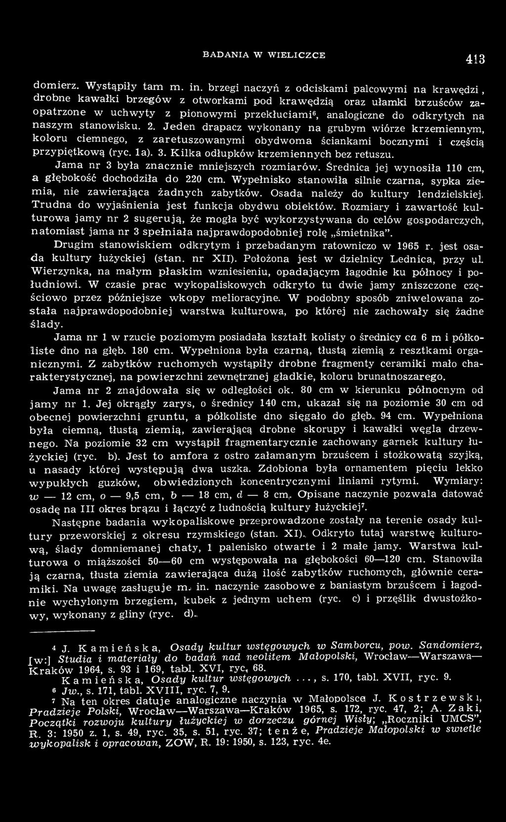 na naszym stanowisku. 2. Jeden drapacz wykonany na grubym wiórze krzemiennym, koloru ciemnego, z zaretuszowanymi obydwoma ściankami bocznymi i częścią przypiętkową (ryc. la). 3.