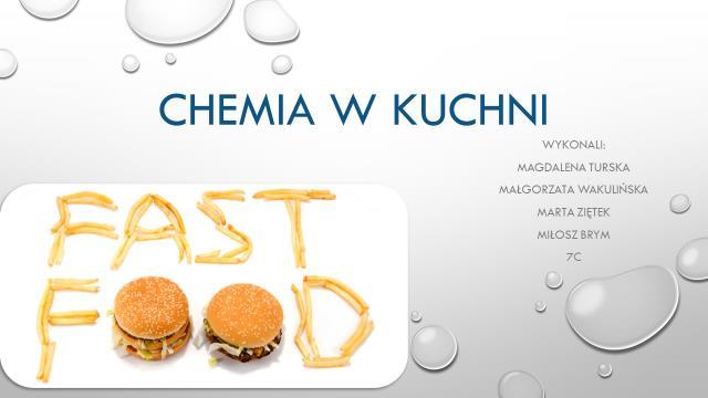 PREZENTACJA O CHEMII W FAST - FOODACH W naszej prezentacji podejmowaliśmy tematy związane z chemią w popularnych fast foodach.