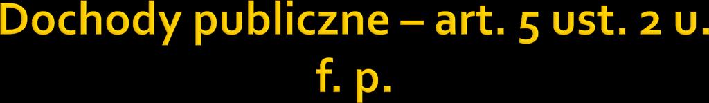 1) daniny publiczne, do których zalicza się: podatki, składki, opłaty, wpłaty z zysku przedsiębiorstw państwowych i jednoosobowych spółek Skarbu Państwa oraz banków państwowych, a także inne