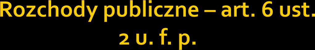 Rozchodami publicznymi są: 1) spłaty otrzymanych pożyczek i kredytów; 2) wykup papierów wartościowych; 3) udzielone pożyczki i kredyty; 4) płatności wynikające z odrębnych ustaw, których źródłem