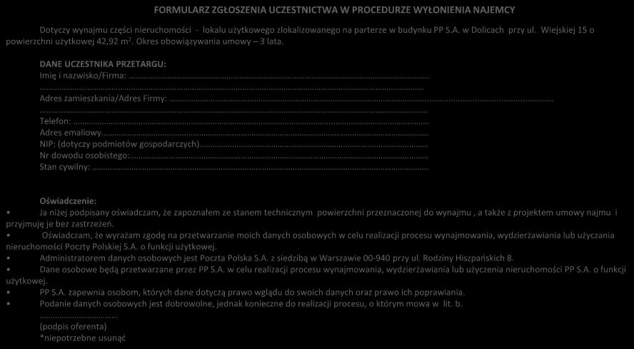 FORMULARZ ZGŁOSZENIA UCZESTNICTWA W PROCEDURZE WYŁONIENIA NAJEMCY Dotyczy wynajmu części nieruchomości - lokalu użytkowego zlokalizowanego na parterze w budynku PP S.A. w Dolicach przy ul.