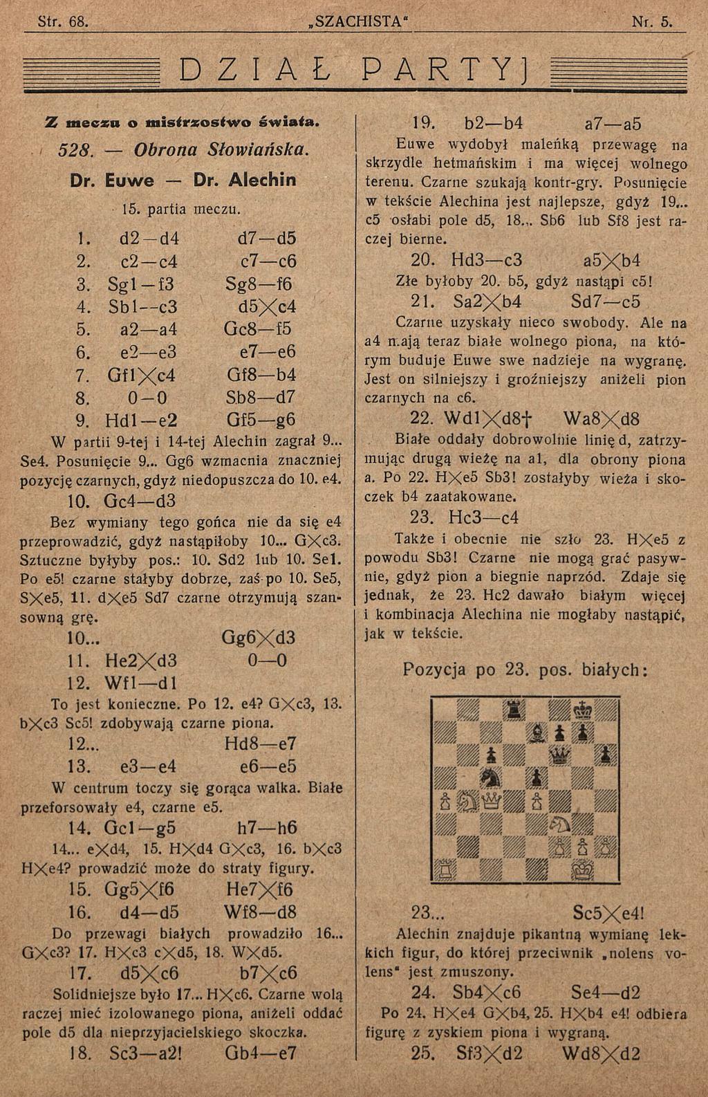 D Z I A Ł Z m e c z u o m i s t r z o s t w o ś w ia t a. 528. Obrona Słowiańska. Dr. Euwe Dr. Alechin 15. partia meczu. 1. d 2 - d 4 d7 d5 2. c2 c4 c7 c6 3. Sgl f3 Sg8 f6 4. Sbl c3 d5xc4 5.