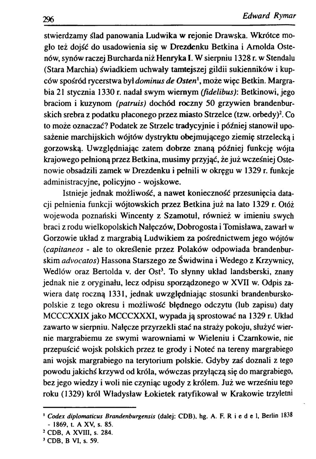 296 E d w a rd R ym ar stwierdzamy siad panowania Ludwika w rejonie Drawska. Wkrótce mogło też dojs'ć do usadowienia się w Drezdenku Betkina i Arnolda Ostenów, synów raczej Burcharda niż Henryka I.