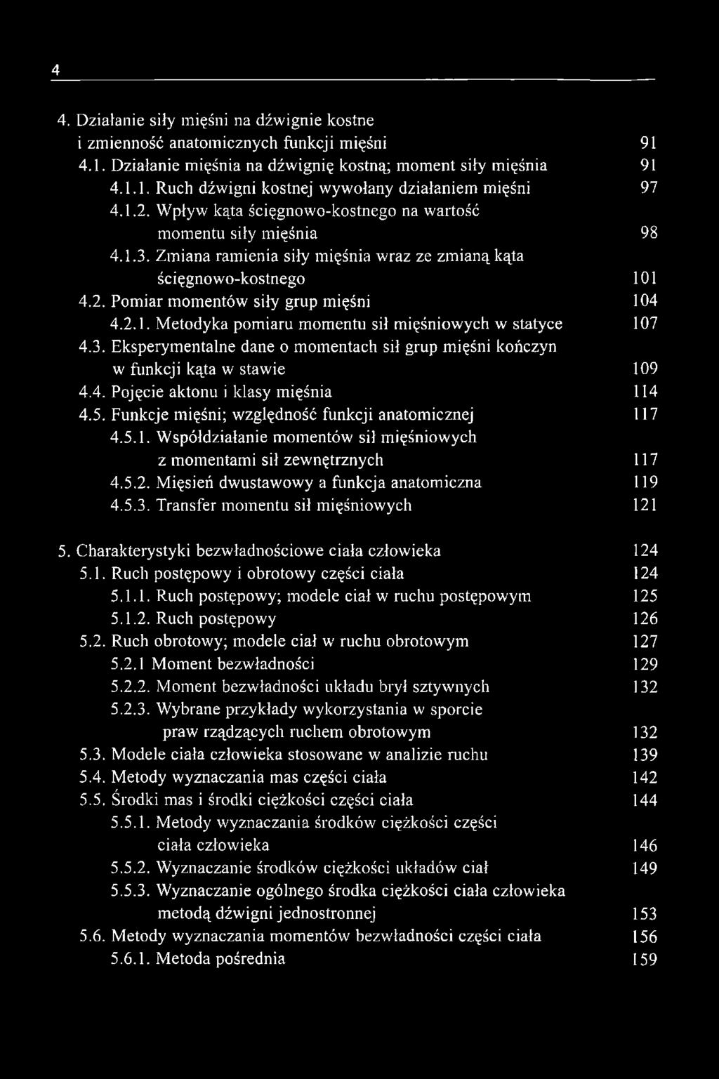 3. Eksperymentalne dane o momentach sił grup mięśni kończyn w funkcji kąta w stawie 109 4.4. Pojęcie aktonu i klasy mięśnia 114 4.5. Funkcje mięśni; względność funkcji anatomicznej 117 4.5.1. Współdziałanie momentów sił mięśniowych z momentami sił zewnętrznych 117 4.