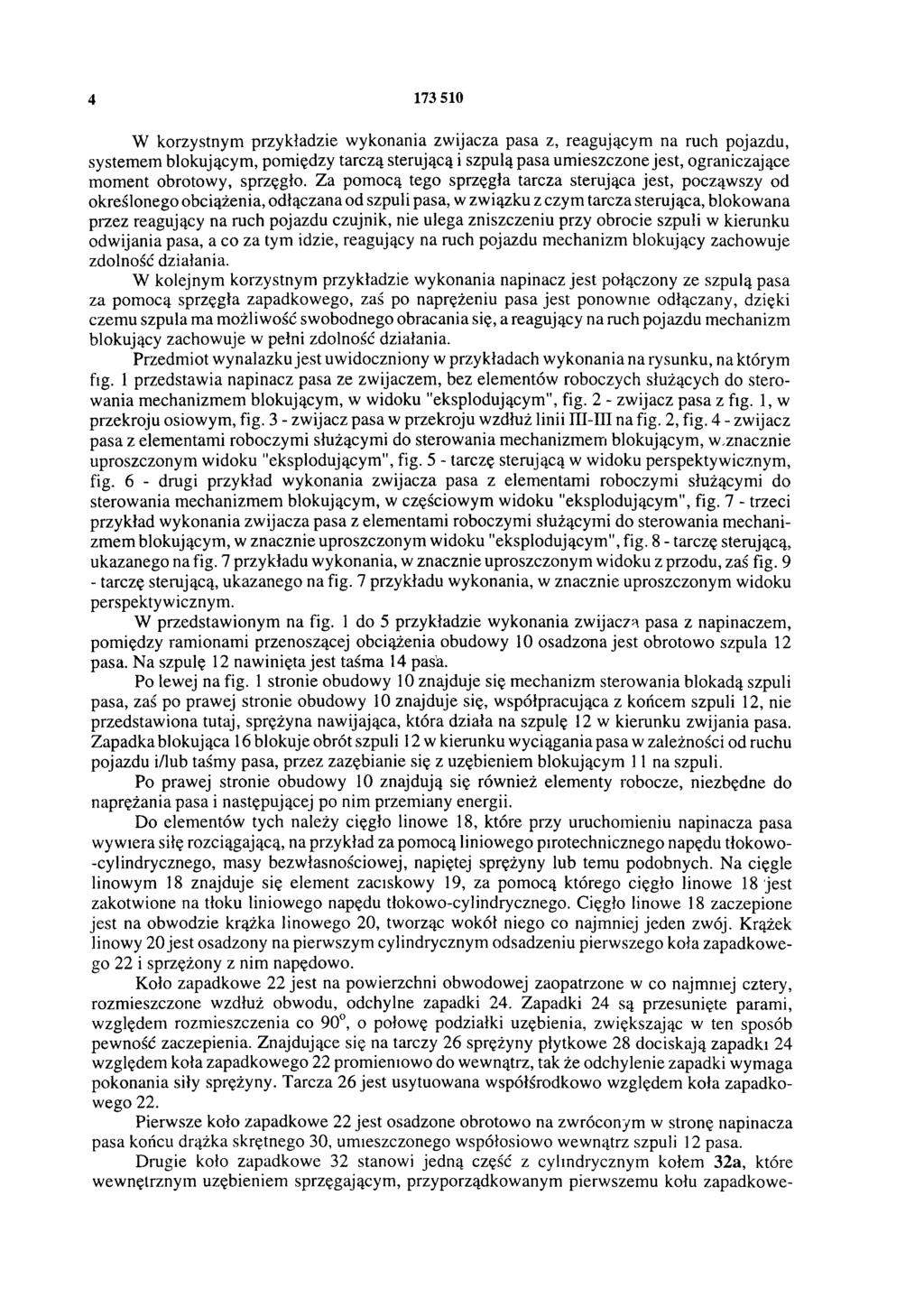 4 173 510 W korzystnym przykładzie wykonania zwijacza pasa z, reagującym na ruch pojazdu, systemem blokującym, pomiędzy tarczą sterującą i szpulą pasa umieszczone jest, ograniczające moment obrotowy,