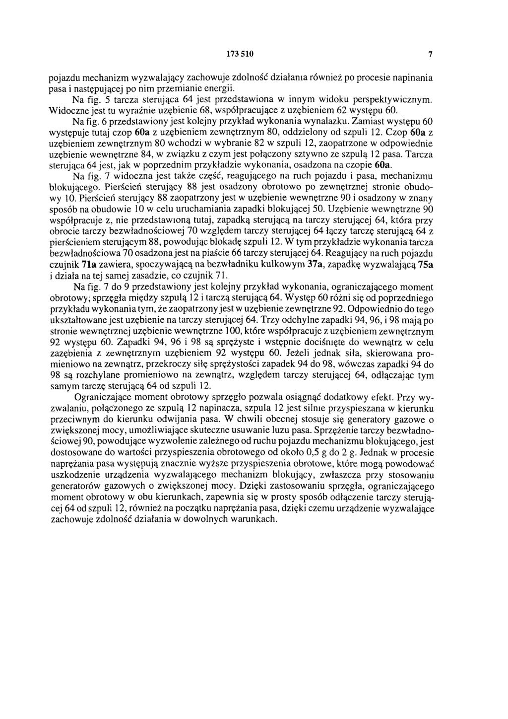 173 510 7 pojazdu mechanizm wyzwalający zachowuje zdolność działania również po procesie napinania pasa i następującej po nim przemianie energii. Na fig.