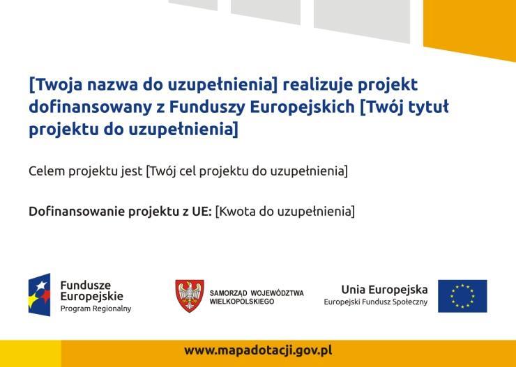 zestaw logo znaki FE i UE oraz herb lub oficjalne logo promocyjne województwa (jeśli realizujesz projekt finansowany przez program regionalny), adres portalu mapa dotacji (www.mapadotacji.gov.