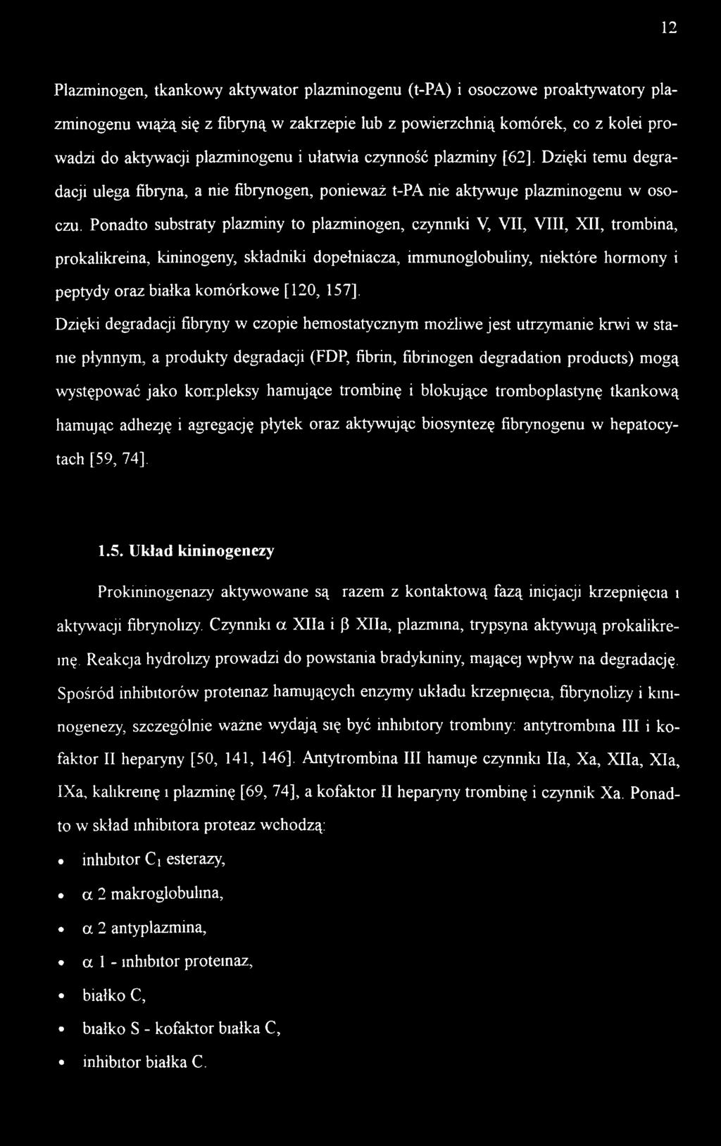 Ponadto substraty plazminy to plazminogen, czynniki V, VII, VIII, XII, trombina, prokalikreina, kininogeny, składniki dopełniacza, immunoglobuliny, niektóre hormony i peptydy oraz białka komórkowe