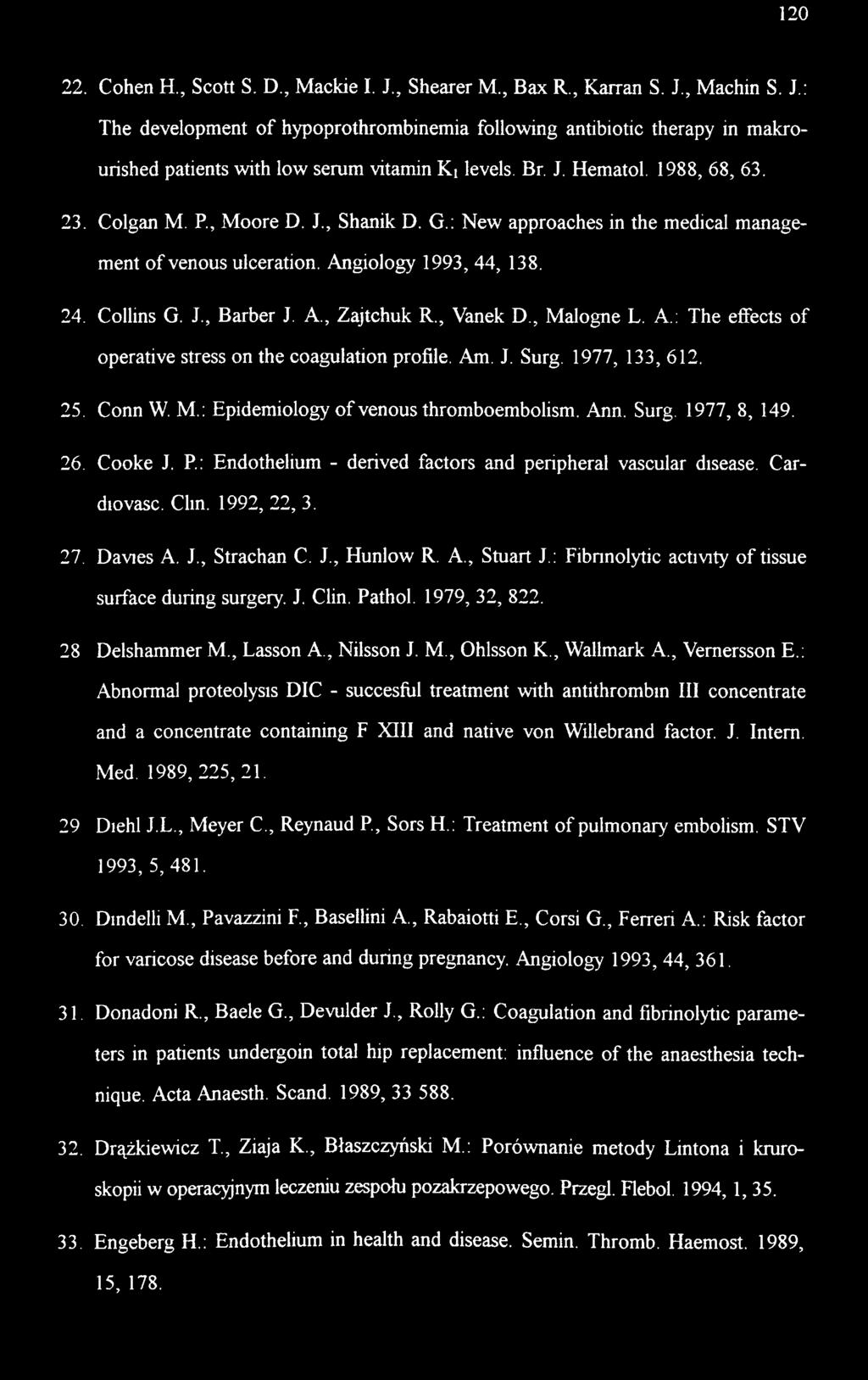 , Vanek D., Malogne L. A.: The effects of operative stress on the coagulation profile. Am. J. Surg. 1977, 133, 612. 25. Conn W. M.: Epidemiology o f venous thromboembolism. Ann. Surg. 1977, 8, 149.