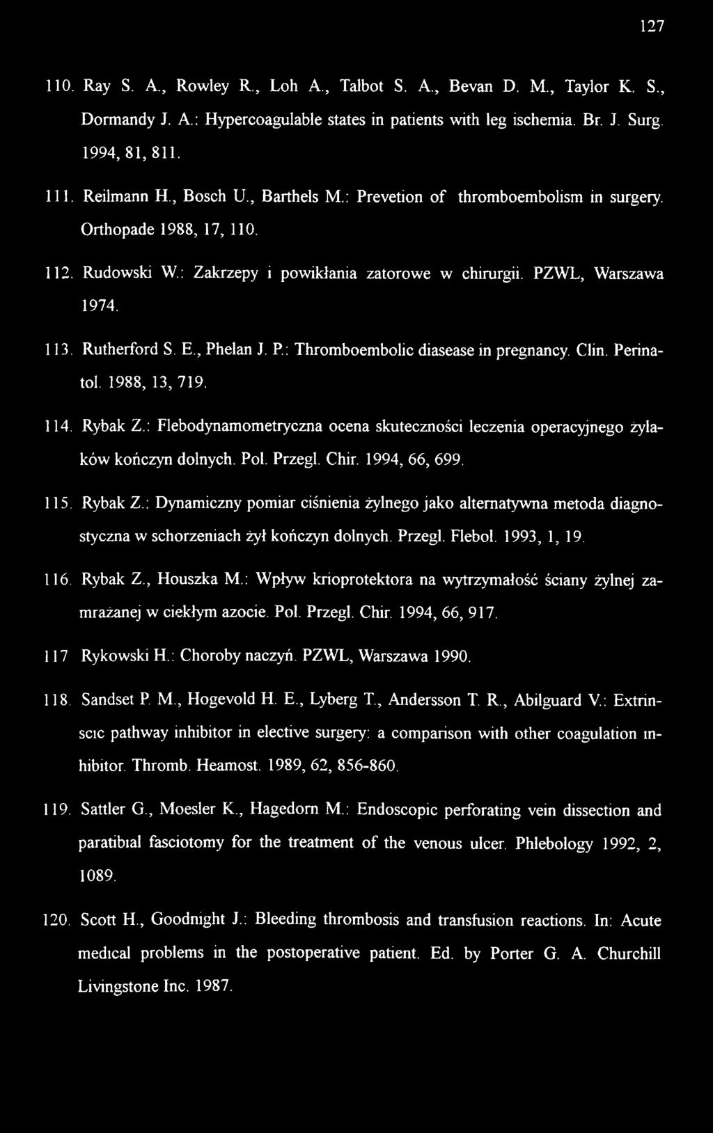 , Phelan J. P; Thromboembolic diasease in pregnancy. Clin. Perina- tol. 1988, 13, 719. 114. Rybak Z.: Flebodynamometryczna ocena skuteczności leczenia operacyjnego żylaków kończyn dolnych. Pol.