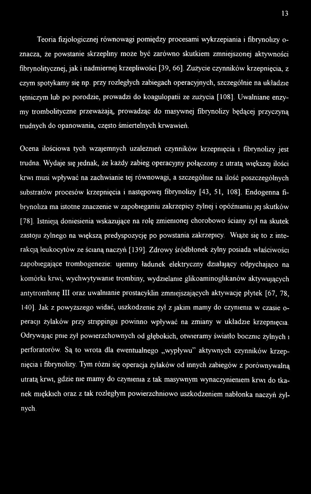 13 Teoria fizjologicznej równowagi pomiędzy procesami wykrzepiania i fibrynolizy o- znacza, że powstanie skrzepimy może być zarówno skutkiem zmniejszonej aktywności fibrynolitycznej, jak i nadmiernej