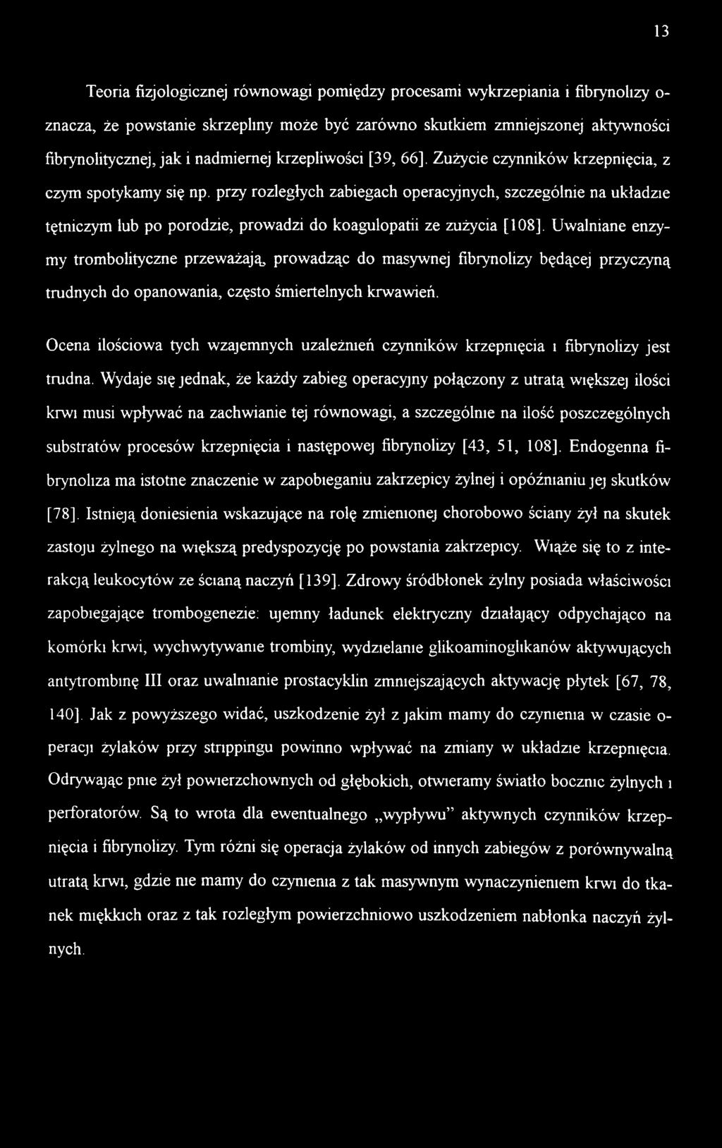 13 Teoria fizjologicznej równowagi pomiędzy procesami wykrzepiania i fibrynolizy o- znacza, że powstanie skrzepimy może być zarówno skutkiem zmniejszonej aktywności fibrynolitycznej, jak i nadmiernej