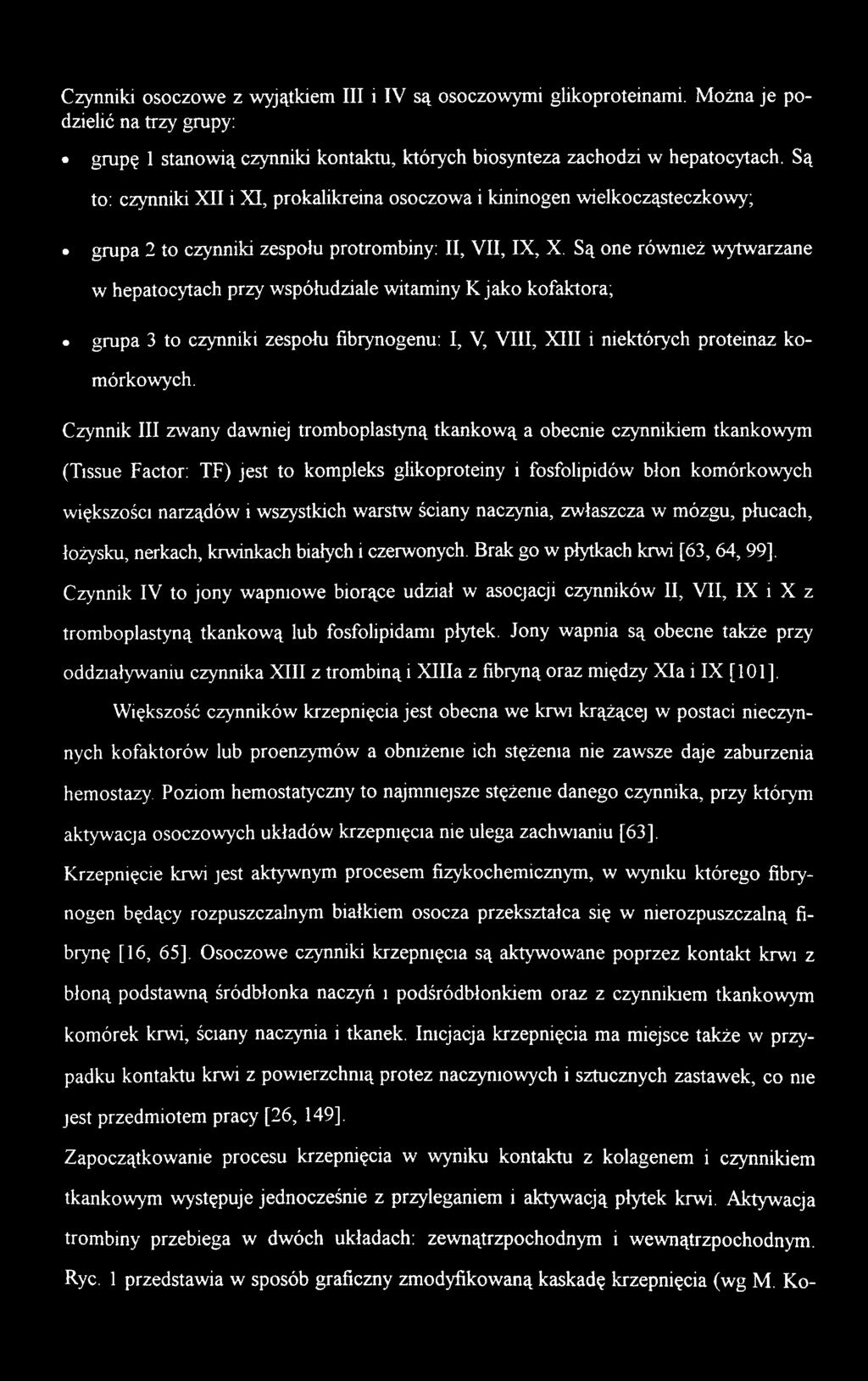 Są one również wytwarzane w hepatocytach przy współudziale witaminy K jako kofaktora; grupa 3 to czynniki zespołu fibrynogenu: I, V, VIII, XIII i niektórych proteinaz komórkowych.