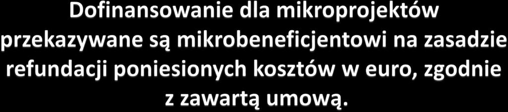 Zaliczki dla mikroprojektów wspólnych istnieje możliwość wypłaty zaliczki (do 15% przyznanego dofinansowania, - po 3 m-ach realizacji mikroprojektu) Wydatki poniesione przez mikrobeneficjentów