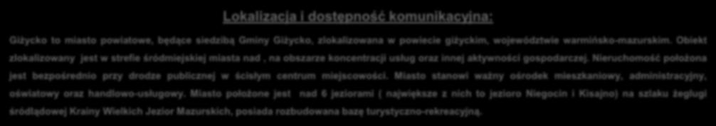 Lokalizacja i dostępność komunikacyjna: Giżycko to miasto powiatowe, będące siedzibą Gminy Giżycko, zlokalizowana w powiecie giżyckim, województwie warmińsko-mazurskim.