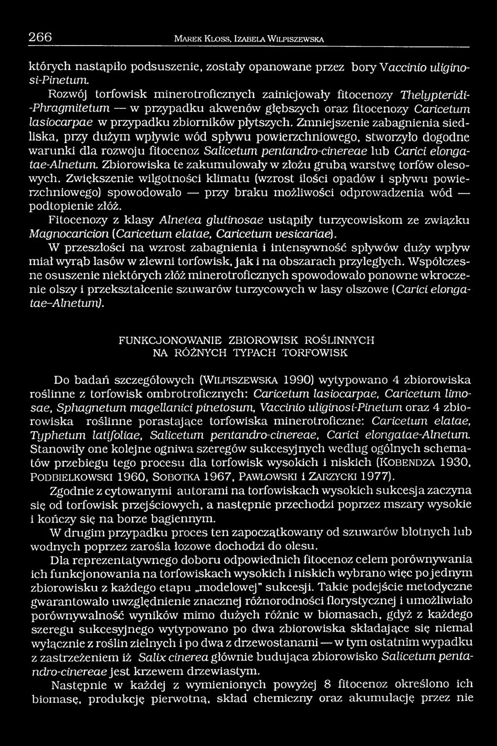Zmniejszenie zabagnienia siedliska, przy dużym wpływie wód spływu powierzchniowego, stworzyło dogodne warunki dla rozwoju fitocenoz Salicetum pentandro-cinereae lub Carici elongatae-alnetum.