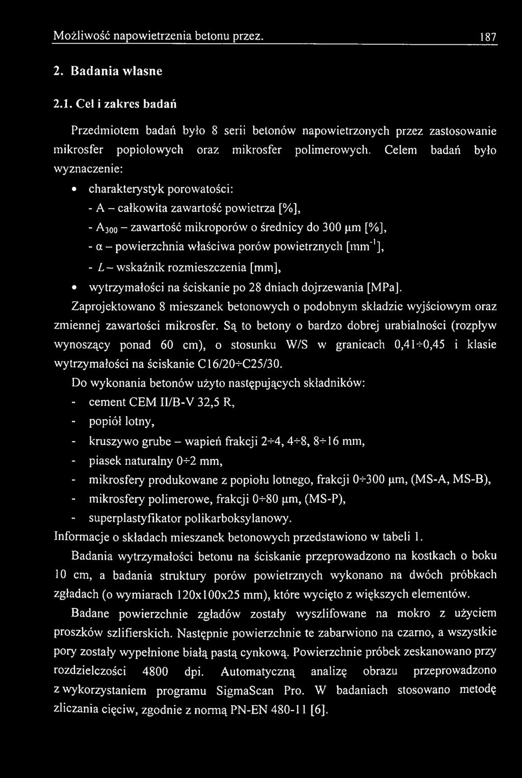 Do wykonania betonów użyto następujących składników: - cement CEM Il/B -V 32,5 R, - popiół lotny, - kruszywo grube - wapień frakcji 2+4, 4+8, 8+16 mm, - piasek naturalny 0+2 mm, - mikrosfery