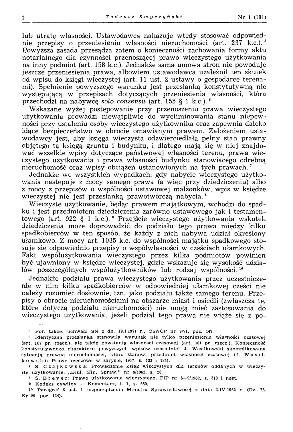 4 Tadeusz Smyczyńshi N r 1 (181) lub u tra tę własności. U staw odaw ca nakazuje w ted y stosować odpowiednie przepisy o przeniesieniu własności nieruchom ości (art. 237 k.c.). 5 Powyższa zasada przesądza zatem o konieczności zachowania form y aktu notarialnego dla czynności przenoszącej praw o wieczystego użytkow ania na inny podmiot (art.