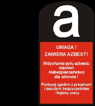 Załącznik nr 4 Wzór oznakowania instalacji lub urządzeń zawierających azbest oraz rur azbestowo-cementowych Pomieszczenie zawiera azbest* * Tylko w przypadku oznakowania pomieszczenia w związku z