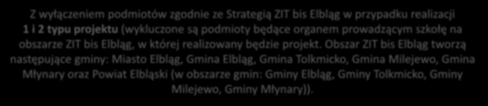 realizacji 1 i 2 typu projektu (wykluczone są podmioty będące organem prowadzącym szkołę na obszarze ZIT bis Elbląg, w której realizowany