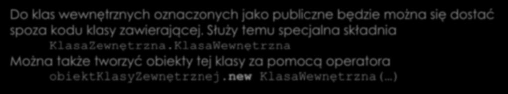 Publiczne klasy wewnętrzne Do klas wewnętrznych oznaczonych jako publiczne będzie można się