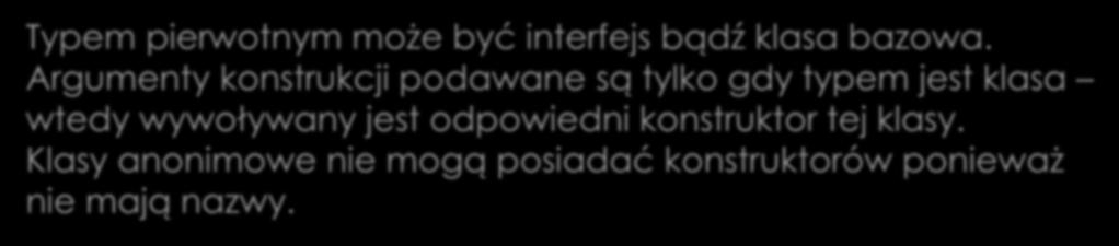 Anonimowe klasy wewnętrzne Klasy użyte jednokrotnie nie muszą posiadać nazwy wtedy są anonimowe. Konstrukcja obiektu takiej klasy ma specjalną składnię.