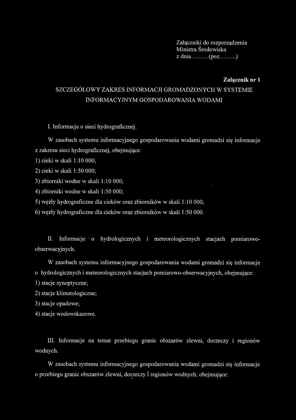 W zasobach systemu informacyjnego gospodarowania wodami gromadzi się informacje z zakresu sieci hydrograficznej, obejmujące: 1) cieki w skali 1:10 000; 2) cieki w skali 1:50 000; 3) zbiorniki wodne w