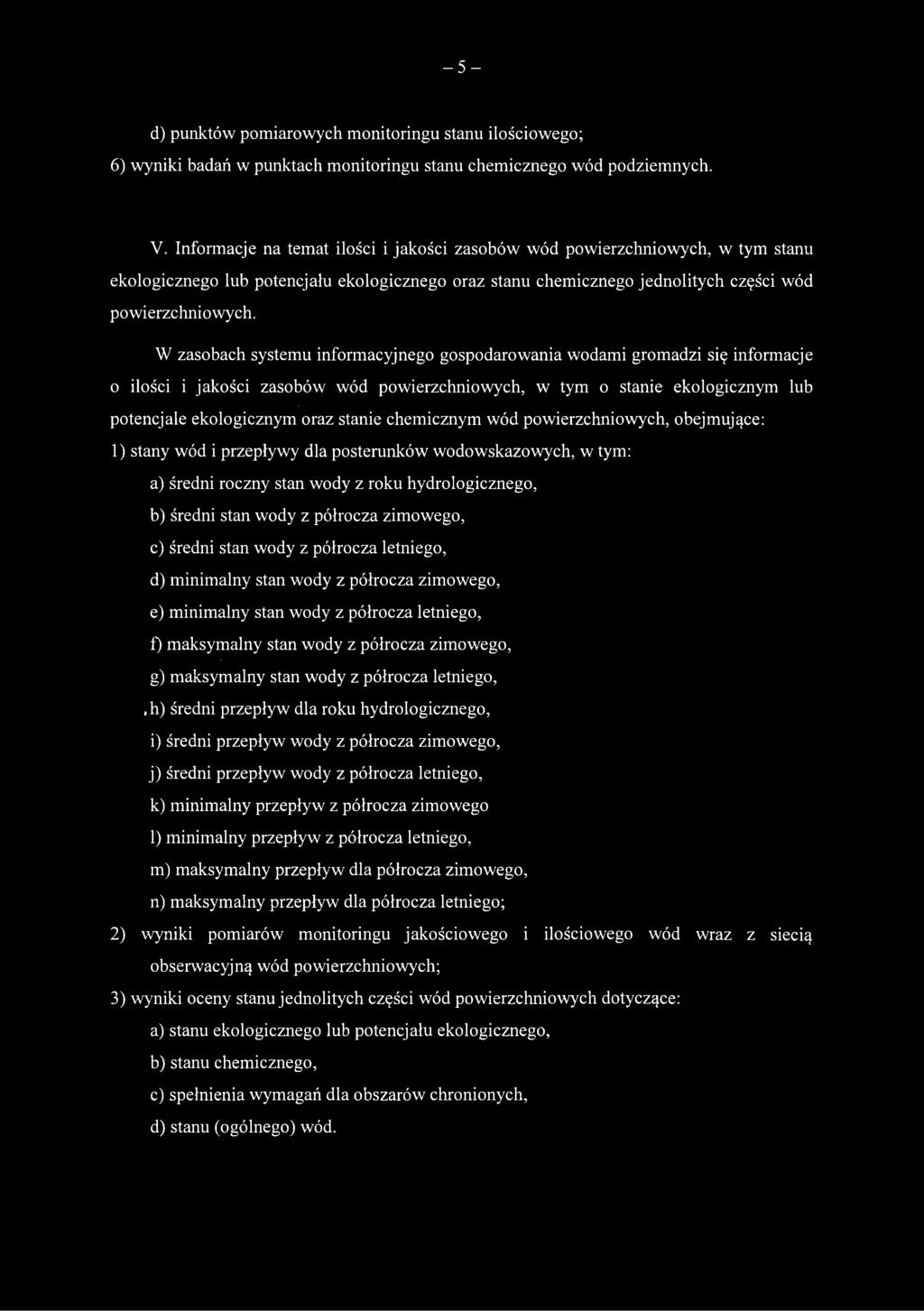 W zasobach systemu informacyjnego gospodarowania wodami gromadzi się informacje o ilości i jakości zasobów wód powierzchniowych, w tym o stanie ekologicznym lub potencjale ekologicznym oraz stanie