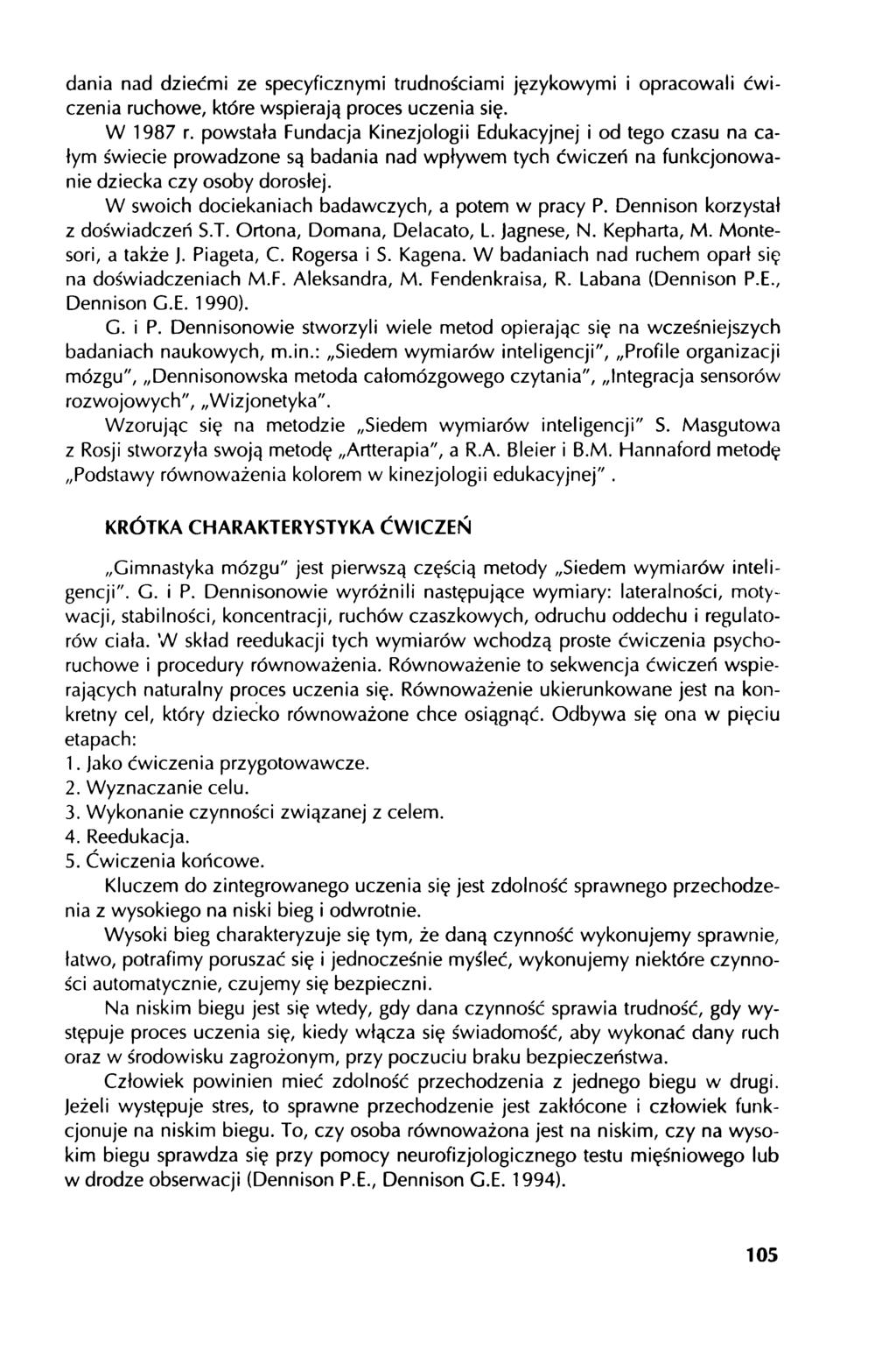 dania nad dziećmi ze specyficznymi trudnościami językowymi i opracowali ćwiczenia ruchowe, które wspierają proces uczenia się. W 1987 r.