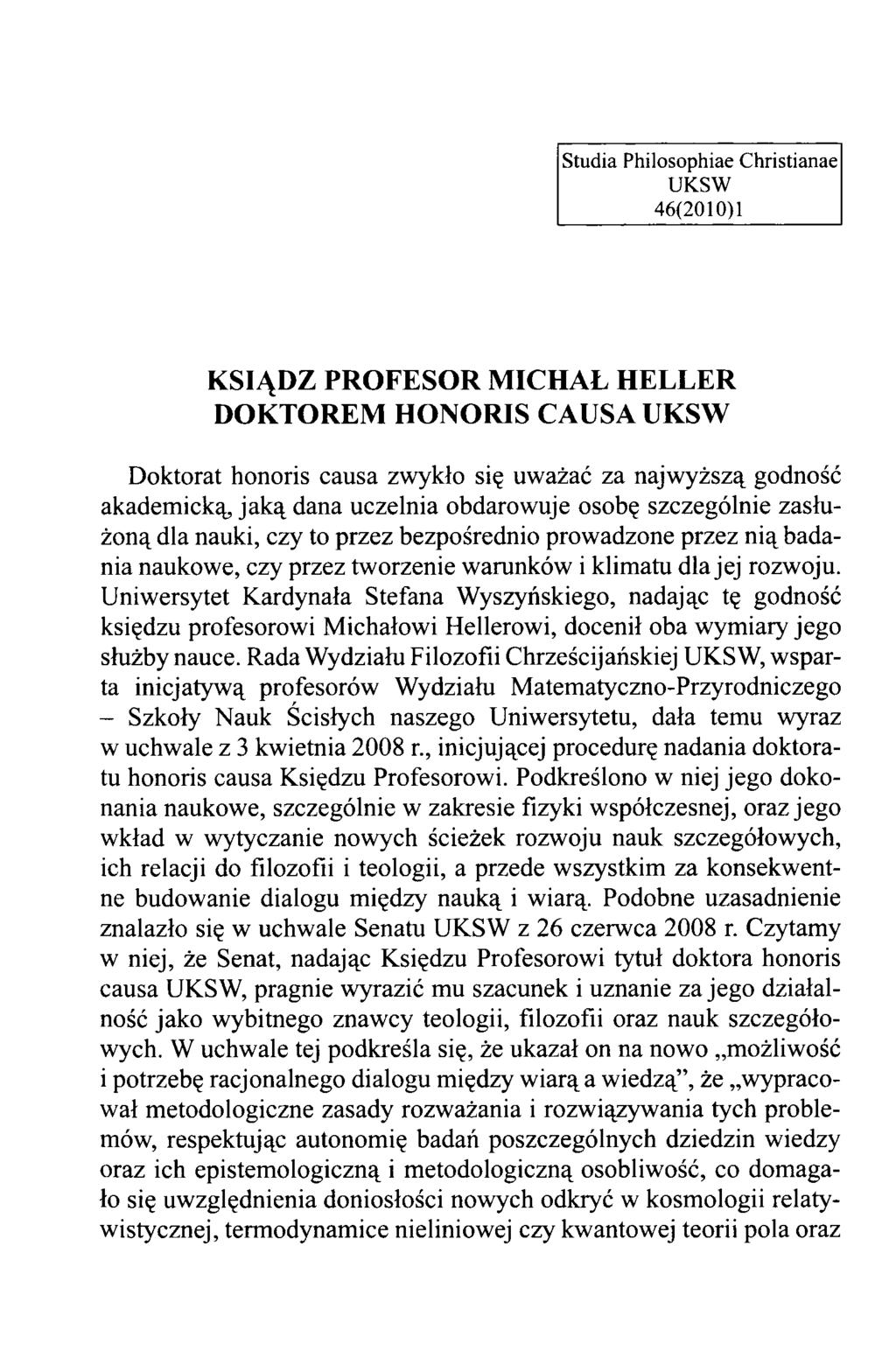 Studia Philosophiae Christianae UKSW 46(2010)1 KSIĄDZ PROFESOR MICHAŁ HELLER DOKTOREM HONORIS CAUSA UKSW Doktorat honoris causa zwykło się uważać za najwyższą godność akademicką, jak ą dana uczelnia