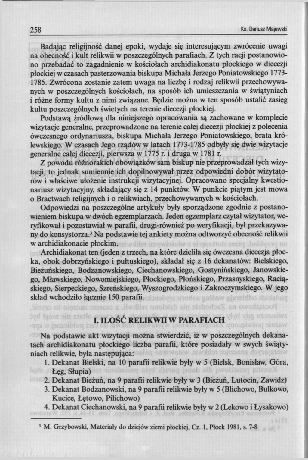 258 Ks. Dariusz Majewski Badając religijność danej epoki, wydaje się interesującym zwrócenie uwagi na obecność i kult relikwii w poszczególnych parafiach.