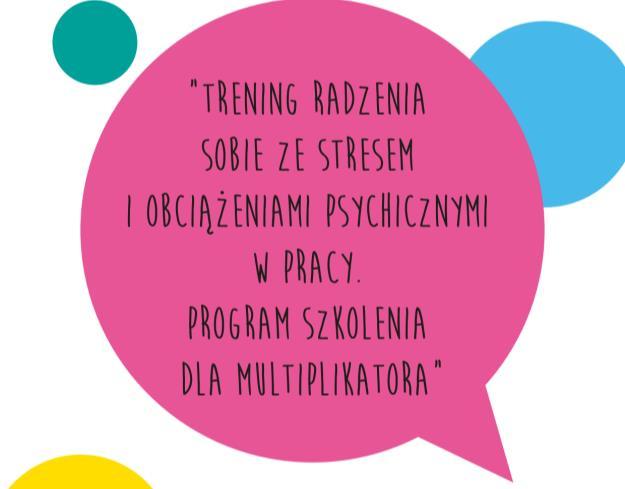 Trening radzenia sobie ze stresem i obciążeniami psychicznymi w pracy Opracowanie, które może być wykorzystane przez multiplikatora do prowadzenia działań o charakterze edukacyjnym w danym zakresie