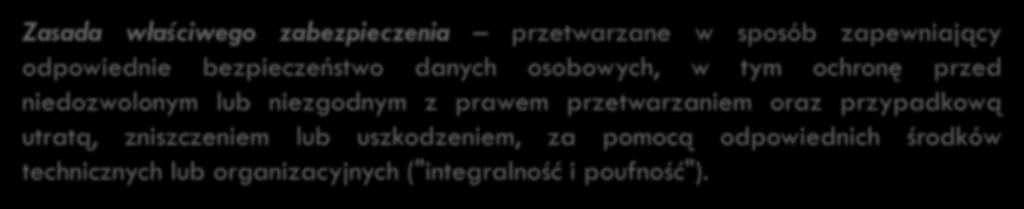 35 Zasady przetwarzania danych osobowych podstawowych Zasada właściwego zabezpieczenia przetwarzane w sposób zapewniający odpowiednie bezpieczeństwo danych osobowych, w tym ochronę przed