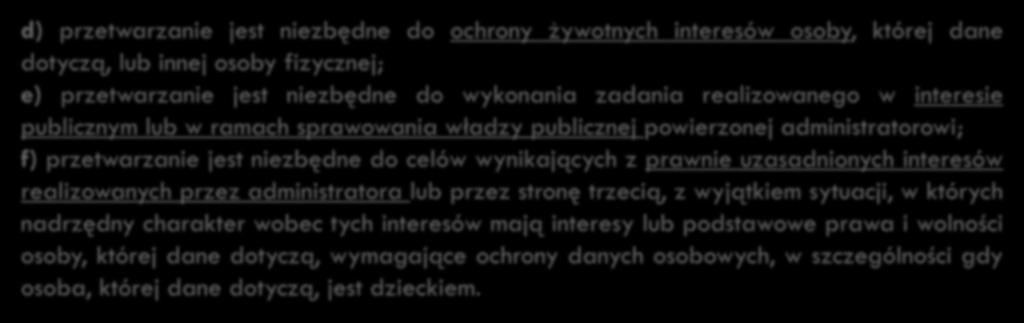 37 Przetwarzanie zgodne z prawem d) przetwarzanie jest niezbędne do ochrony żywotnych interesów osoby, której dane dotyczą, lub innej osoby fizycznej; e) przetwarzanie jest niezbędne do wykonania