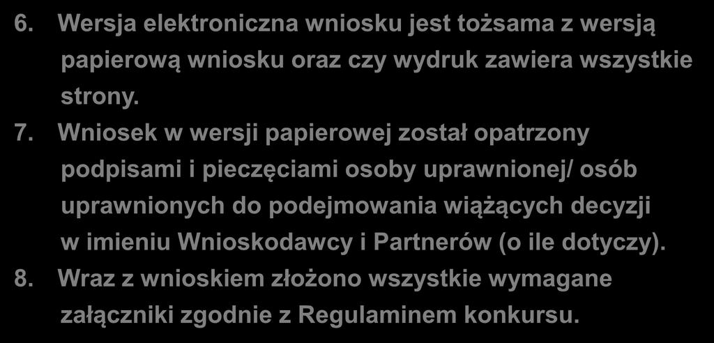 Weryfikacja warunków formalnych 6. Wersja elektroniczna wniosku jest tożsama z wersją papierową wniosku oraz czy wydruk zawiera wszystkie strony. 7.