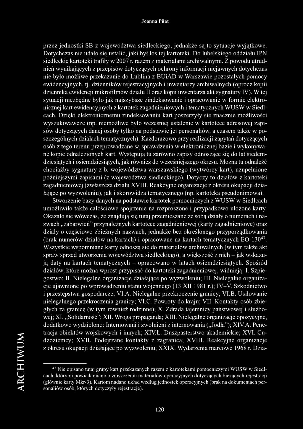 Z powodu utrudnień wynikających z przepisów dotyczących ochrony informacji niejawnych dotychczas nie było możliwe przekazanie do Lublina z BUiAD w Warszawie pozostałych pomocy ewidencyjnych, tj.