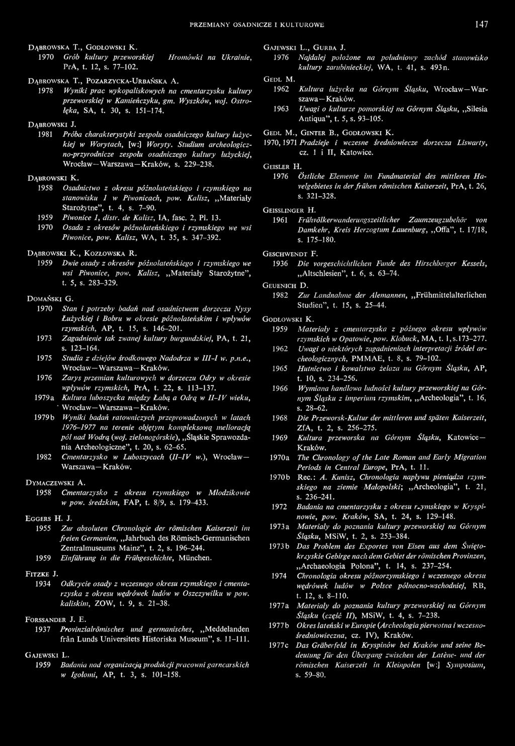PRZEMIANY OSADNICZE I KULTUROWE 147 DĄBROWSKA T., GODŁOWSKI K. 1970 Grób kultury przeworskiej PrA, t. 12, s. 77-102. Hromówki na Ukrainie, DĄBROWSKA T., POZARZYCKA-URBAŃSKA A.