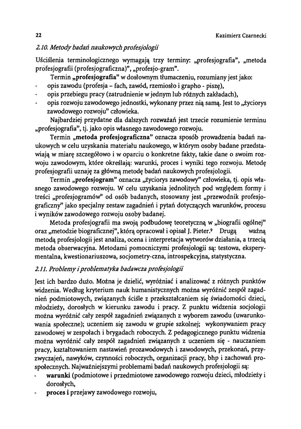 22 Kazimierz Czarnecki 2.10. M etody badań naukowych profesjologii Uściślenia terminologicznego wymagają trzy terminy; profesjografia, metoda profesjografii (profesjograficzna), profesjo-gram.