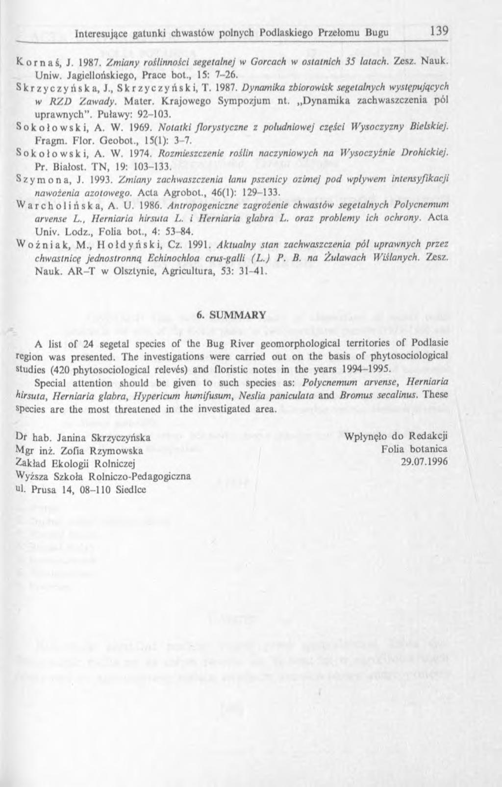 K. o r n a ś, J. 1987. Zmiany roślinności segelalnej w Gorcach w ostatnich 35 latach. Zesz. Nauk. Uniw. Jagiellońskiego, Prace bot., 15: 7-26. Skrzyczyńska, J., Skrzyczyński, T. 1987. Dynamika zbiorowisk segetalnych występujących w R ZD Zawady.