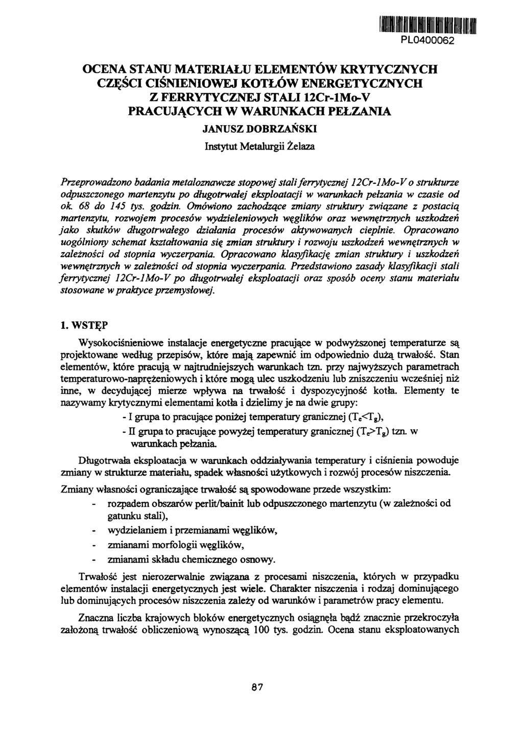 PL0400062 OCENA STANU MATERIAŁU ELEMENTÓW KRYTYCZNYCH CZĘŚCI CIŚNIENIOWEJ KOTŁÓW ENERGETYCZNYCH Z FERRYTYCZNEJ STALI 12Cr-lMo-V PRACUJĄCYCH W WARUNKACH PEŁZANIA JANUSZ DOBRZAŃSKI Instytut Metalurgii