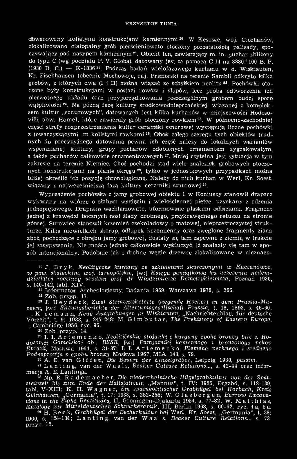 puchar zbliżony do typu C (wg podziału P. V. Globa), datowany jest za pomocą C 14 na 3880±100 B. P. (1930 B. C.) K-1836 22. Podczas badań wielofazowego kurhanu w d. Wiskiauten, Kr.