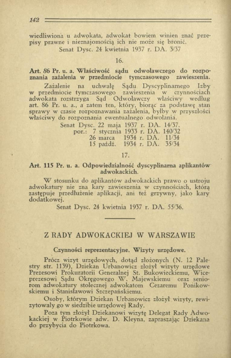 wiedliwiona u adwokata, adwokat bowiem winien znać przepisy prawne i nieznajomością ich nie może się bronić. Senat Dysc. 24 kwietnia 1937 r. DA. 3/37 16. A rt. 86 Pr. u. a. Właściwość sądu odwoławczego do rozpoznania zażalenia w przedmiocie tymczasowego zawieszenia.