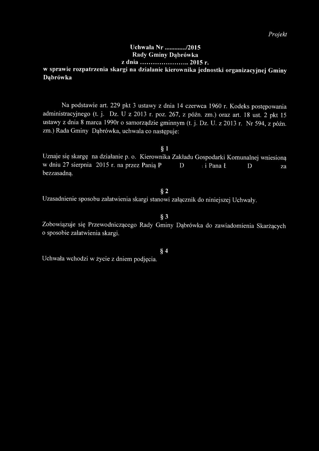 2 pkt 15 ustaw y z dnia 8 m arca 1990r o sam orządzie gm innym (t. j. Dz. U. z 2013 r. N r 594, z późn. zm.) Rada G m iny D ąbrów ka, uchw ala co następuje: 1 Uznaje się skargę na działanie p. o. K ierow nika Zakładu G ospodarki Kom unalnej wniesioną w dniu 27 sierpnia 2015 r.