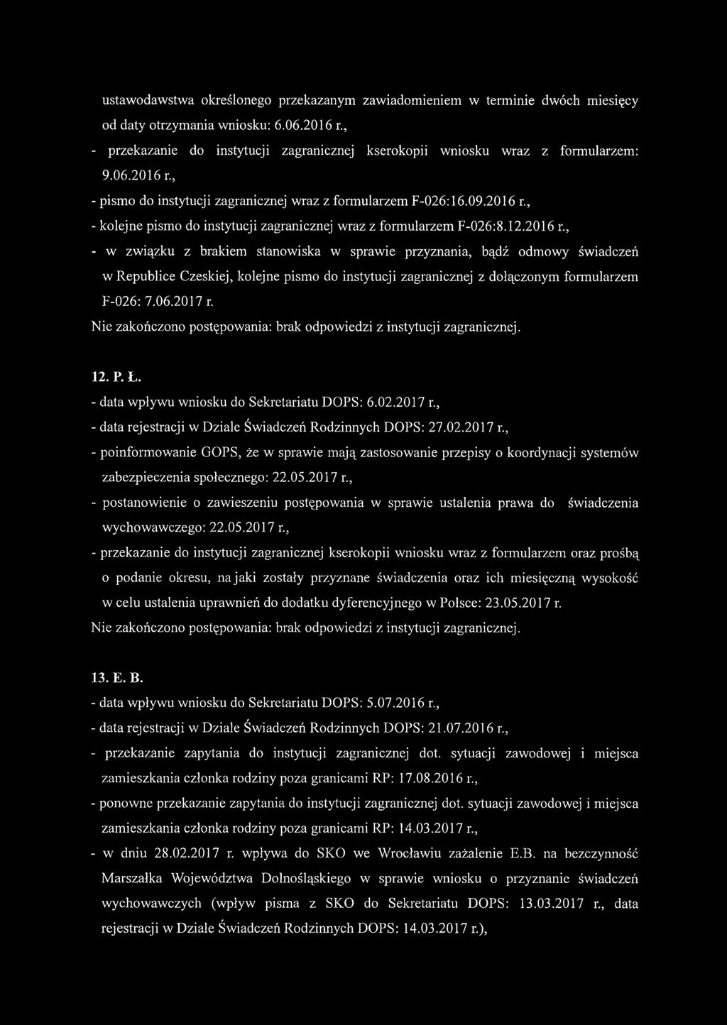 12.2016 r., - w związku z brakiem stanowiska w sprawie przyznania, bądź odmowy świadczeń w Republice Czeskiej, kolejne pismo do instytucji zagranicznej z dołączonym formularzem F-026: 7.06.2017 r. 12.