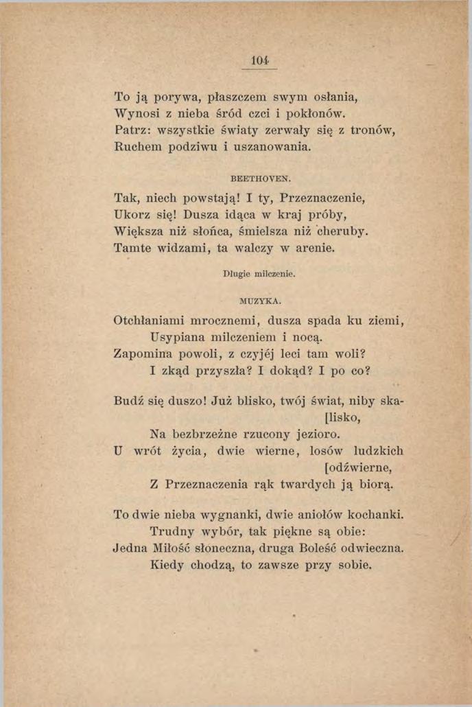104 To ją porywa, płaszczem swym osłania, W ynosi z nieba śród czci i pokłonów. Patrz: wszystkie światy zerwały się z tronów, Ruchem podziwu i uszanowania. BEETHOVEN. Tak, niech powstają!