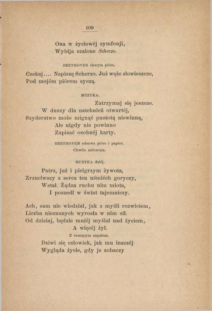 109 Ona w życiowej sym fonji, Wybija szalone Scherzo. BEETH O VEN chw yta pióro. Czekaj... Napiszę Scherzo. Już węże złowieszcze, Pod mojćm piórem syczą. MUZYKA. Zatrzymaj się jeszcze.