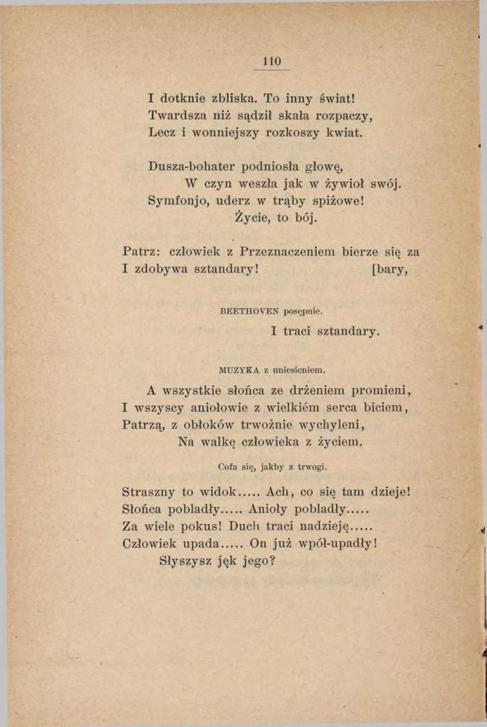 1 1 0 I dotknie zbliska. To inny świat! Twardsza niż sądził skała rozpaczy, Lecz i wonniejszy rozkoszy kwiat. Dusza-bohater podniosła głowę, W czyn weszła jak w żywioł swój.