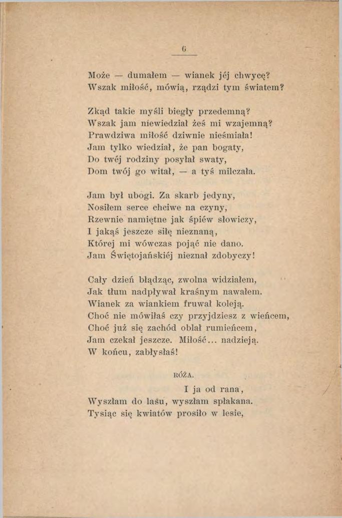 G Może dumałem wianek jej chwycę? Wszak m iłość, mówią, rządzi tym światem? Zkąd takie m yśli biegły przedemną? Wszak jam niewiedział żeś mi wzajemną? Prawdziwa m iłość dziwnie nieśmiała!