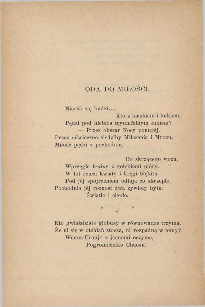 ODA DO MIŁOŚCI. Nicość się budzi Kto z blaskiem i hukiem, Pędzi pod niebios tryumfalnym lukiem? Przez obszar Nocy ponurej, Przez odwieczne siedziby Milczenia i Mrozu, Miłość pędzi z pochodnią.